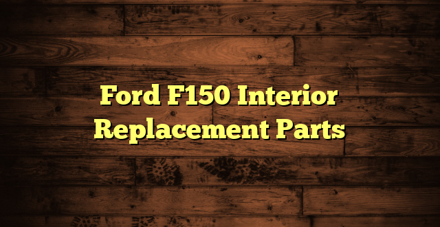 Ford F150 Interior Replacement Parts