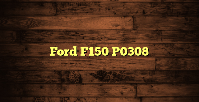 Ford F150 P0308
