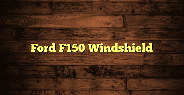 Ford F150 Windshield