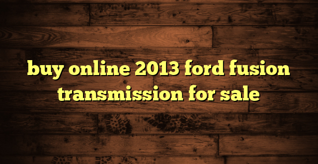 buy online 2013 ford fusion transmission for sale