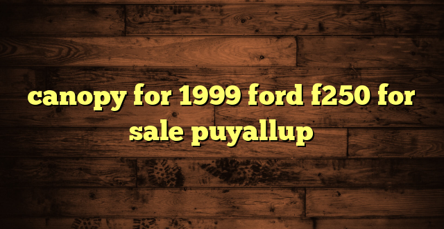 canopy for 1999 ford f250 for sale puyallup