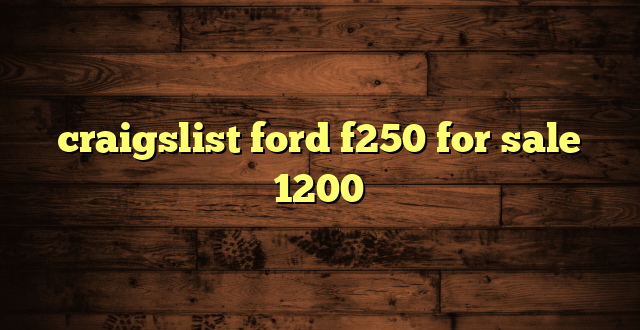 craigslist ford f250 for sale 1200