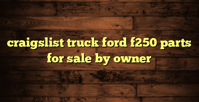 craigslist truck ford f250 parts for sale by owner