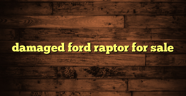 damaged ford raptor for sale