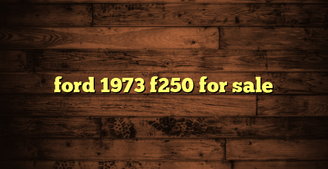 ford 1973 f250 for sale