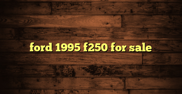 ford 1995 f250 for sale
