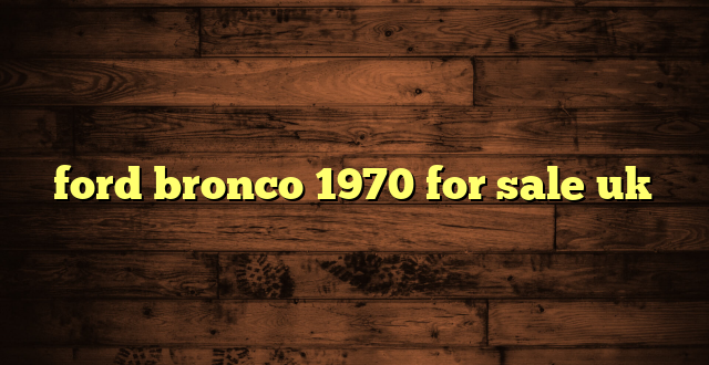 ford bronco 1970 for sale uk