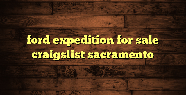 ford expedition for sale craigslist sacramento