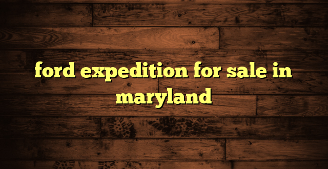ford expedition for sale in maryland