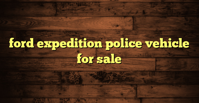 ford expedition police vehicle for sale