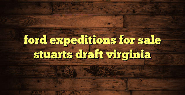 ford expeditions for sale stuarts draft virginia