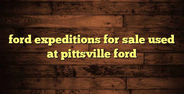 ford expeditions for sale used at pittsville ford