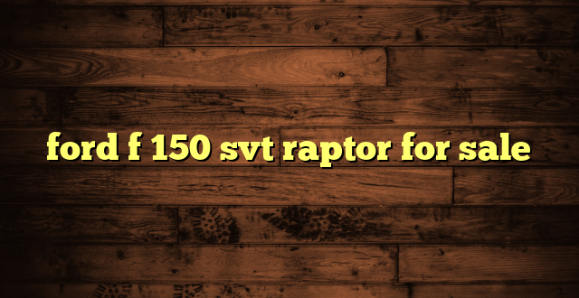 ford f 150 svt raptor for sale