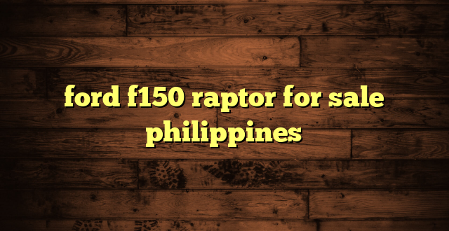 ford f150 raptor for sale philippines