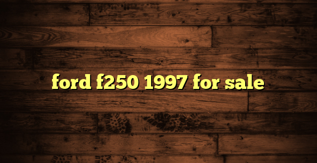 ford f250 1997 for sale