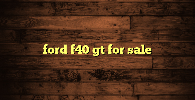 ford f40 gt for sale