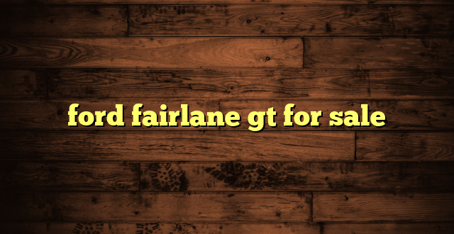 ford fairlane gt for sale