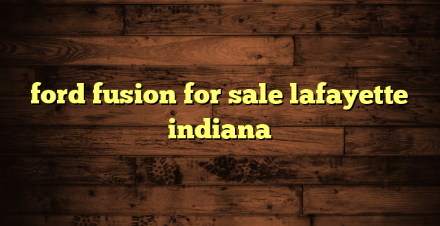 ford fusion for sale lafayette indiana