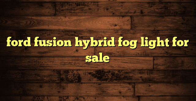 ford fusion hybrid fog light for sale
