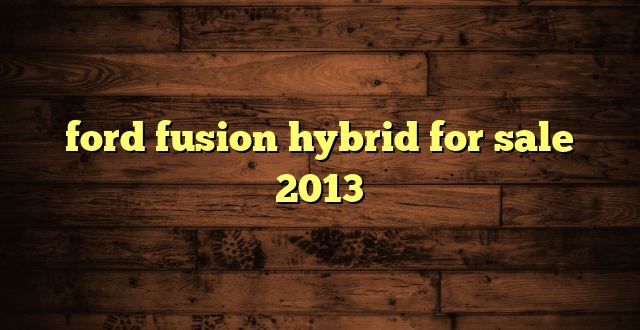 ford fusion hybrid for sale 2013