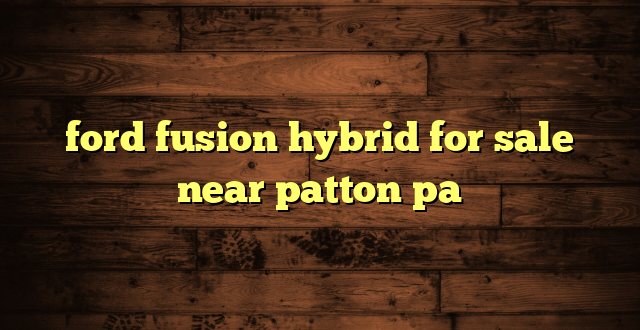 ford fusion hybrid for sale near patton pa