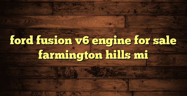 ford fusion v6 engine for sale farmington hills mi