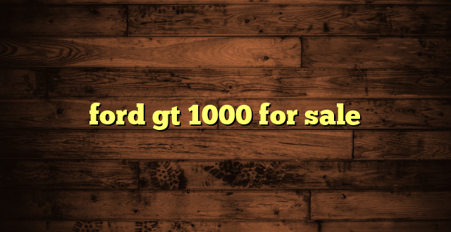 ford gt 1000 for sale