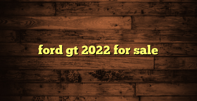 ford gt 2022 for sale