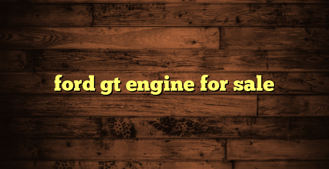 ford gt engine for sale