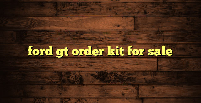 ford gt order kit for sale