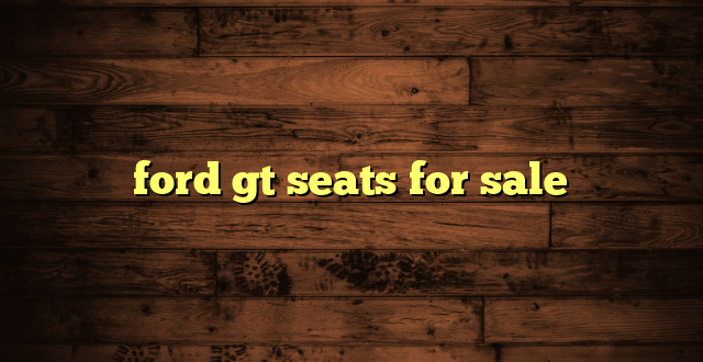 ford gt seats for sale
