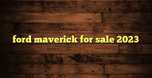 ford maverick for sale 2023