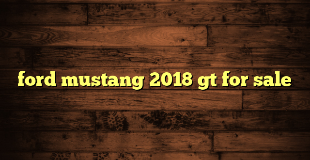 ford mustang 2018 gt for sale