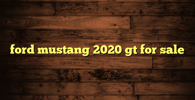 ford mustang 2020 gt for sale