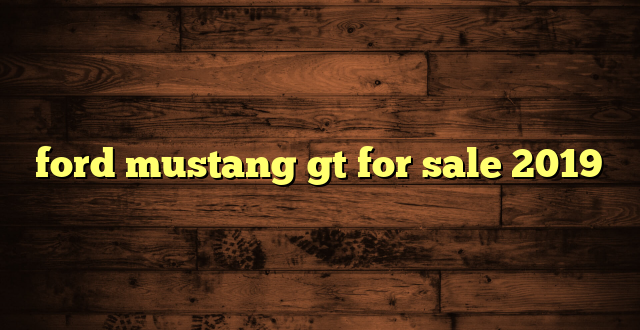 ford mustang gt for sale 2019
