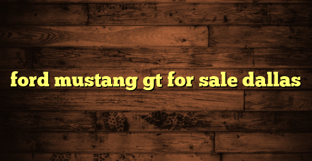 ford mustang gt for sale dallas