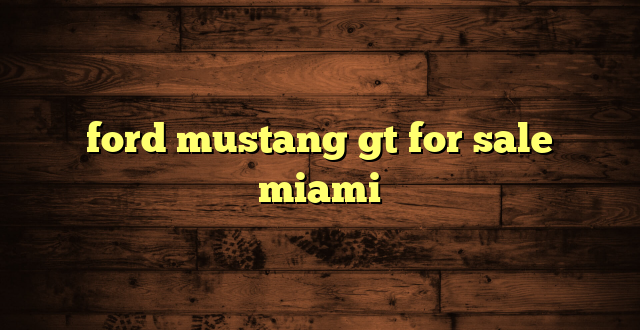 ford mustang gt for sale miami