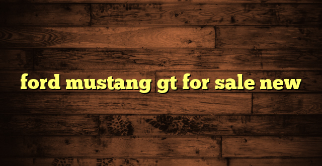 ford mustang gt for sale new