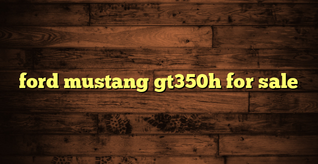 ford mustang gt350h for sale