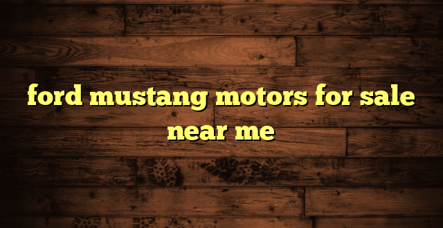 ford mustang motors for sale near me