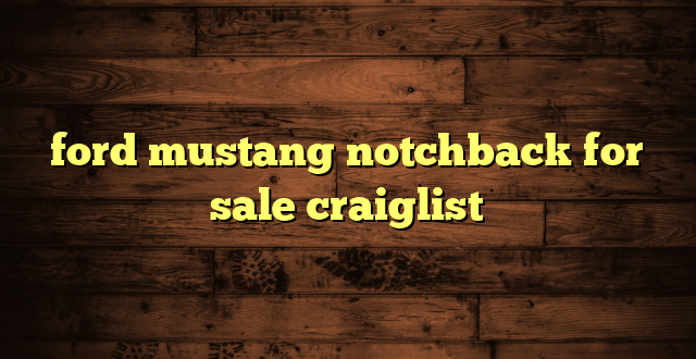 ford mustang notchback for sale craiglist