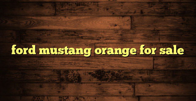 ford mustang orange for sale