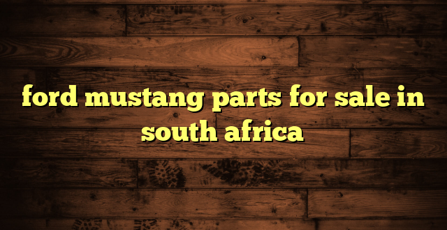 ford mustang parts for sale in south africa