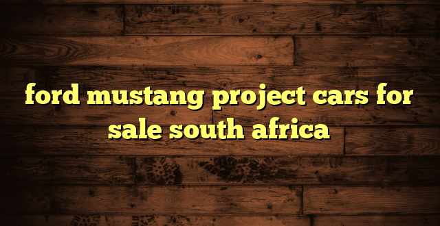 ford mustang project cars for sale south africa