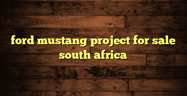 ford mustang project for sale south africa