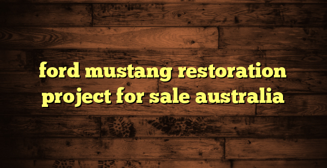 ford mustang restoration project for sale australia