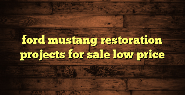ford mustang restoration projects for sale low price