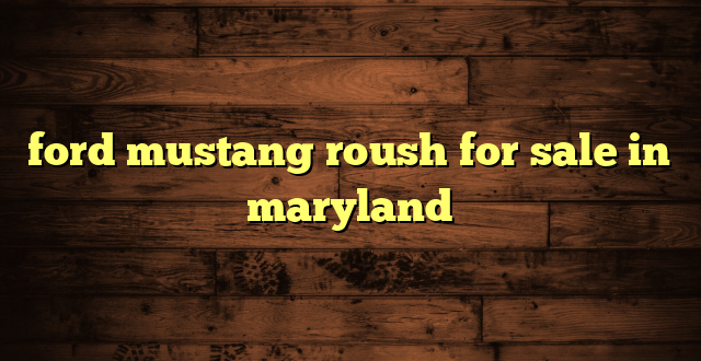 ford mustang roush for sale in maryland