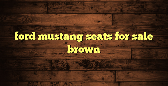 ford mustang seats for sale brown