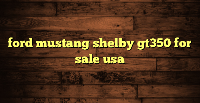 ford mustang shelby gt350 for sale usa